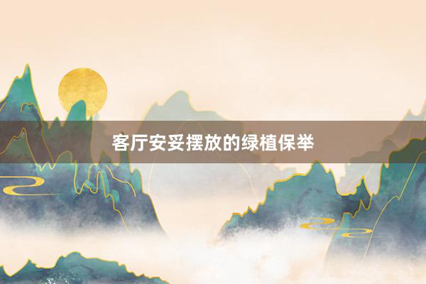 客厅安妥摆放的绿植保举